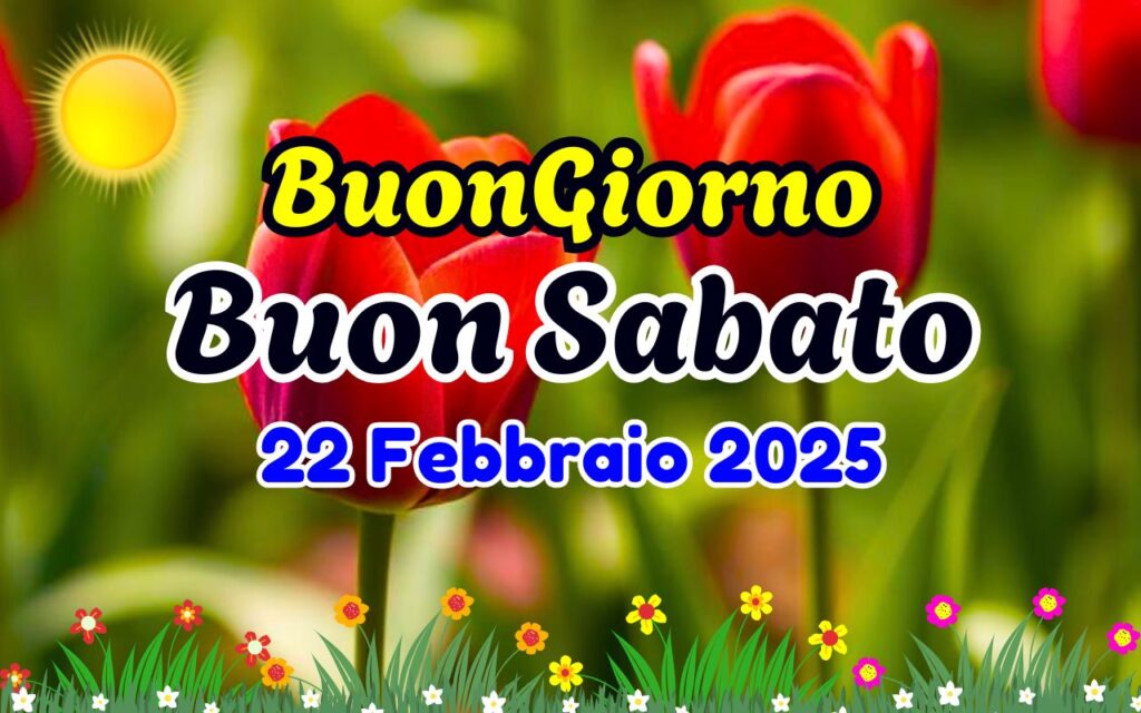 Buongiorno Buon Sabato 22 Febbraio 2025 Immagini, GIF e Frasi