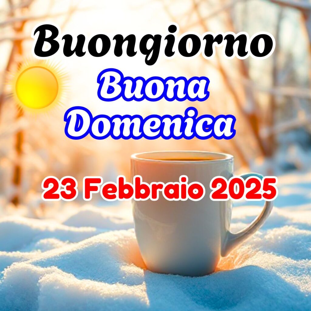 Buongiorno Buona Domenica 23 Febbraio 2025 Immagini, GIF, Frasi